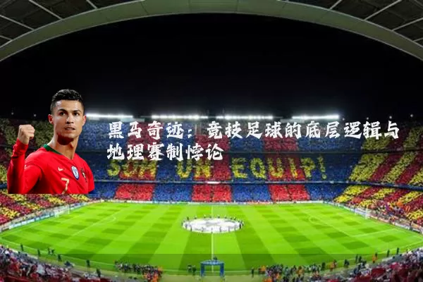 黑马奇迹：竞技足球的底层逻辑与地理赛制悖论