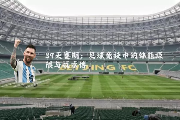 39天赛期：足球竞技中的体能极限与战术博弈