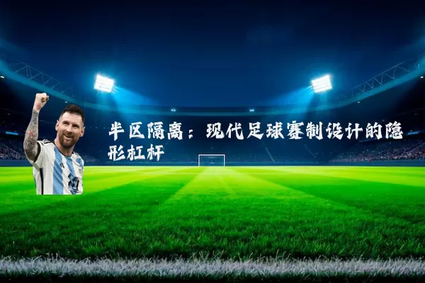 半区隔离:现代足球赛制设计的隐形杠杆