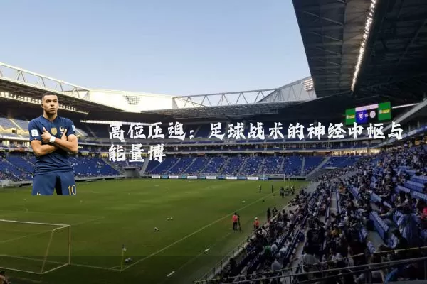 高位压迫:足球战术的神经中枢与能量博弈