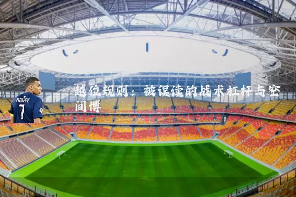 越位规则:被误读的战术杠杆与空间博弈